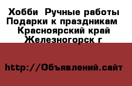 Хобби. Ручные работы Подарки к праздникам. Красноярский край,Железногорск г.